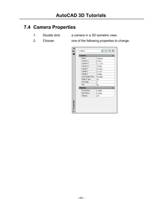 AutoCAD 3D Tutorials
- 64 -
7.4 Camera Properties
1. Double click a camera in a 3D isometric view,
2. Choose one of the following properties to change.
 