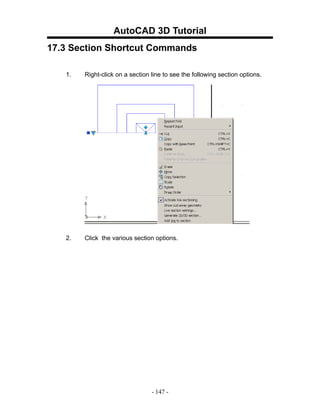 AutoCAD 3D Tutorial
17.3 Section Shortcut Commands

   1.   Right-click on a section line to see the following section options.




   2.   Click the various section options.




                                 - 147 -
 
