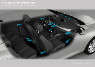 VISUALISATION AUTOMOBILE
Illustration 3D du systeme de climatisation




                                              PORTFOLIO CGI 3D 2010
 