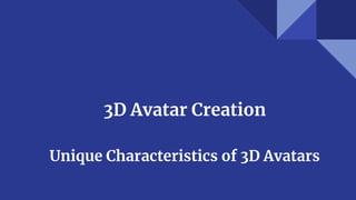 3D Avatar Creation
Unique Characteristics of 3D Avatars
 