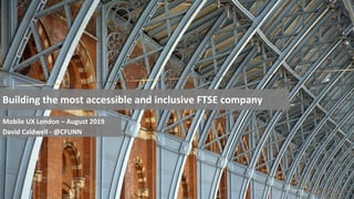 Title slide- image as background
Building the most accessible and inclusive FTSE company
Mobile UX London – August 2019
David Caldwell - @CFUNN
 