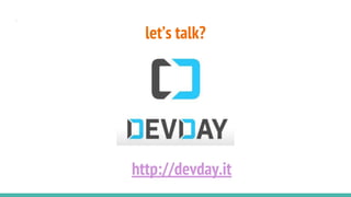 let's talk?
let’s talk?
http://devday.it
 