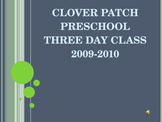CLOVER PATCH PRESCHOOL THREE DAY CLASS 2009-2010 