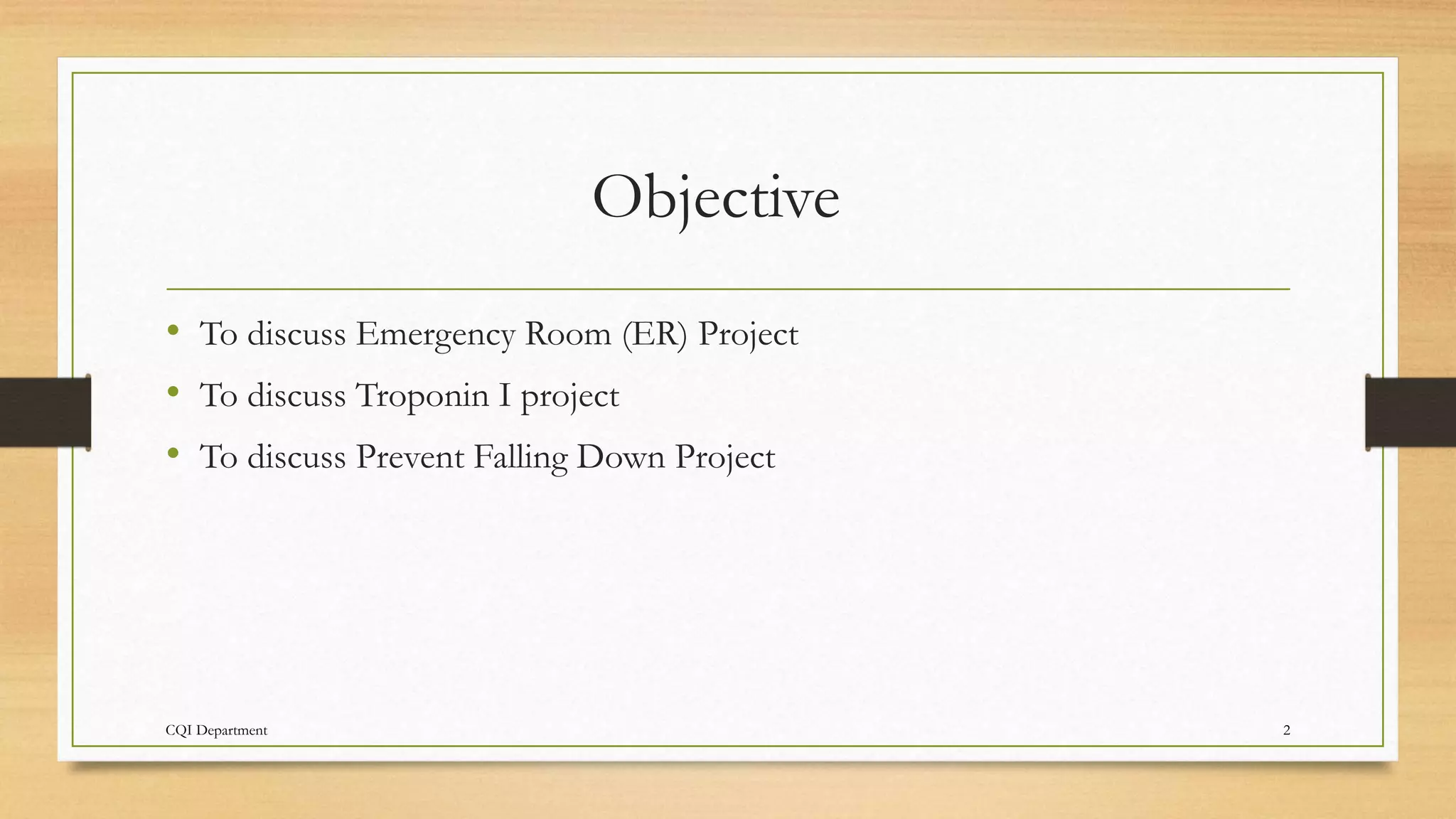 Objective
• To discuss Emergency Room (ER) Project
• To discuss Troponin I project
• To discuss Prevent Falling Down Project
CQI Department 2
 