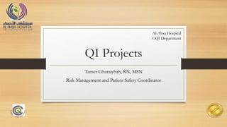 QI Projects
Tamer Gharaiybah, RN, MSN
Risk Management and Patient Safety Coordinator
Al-Ahsa Hospital
CQI Department
 