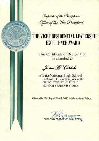 Jessa B. Costelo 
THE VICE PRESIDENTIAL LEADERSHIP 
EXCELLENCE AWARD 
of Bata National High School 
in Bacolod City for being one of the TEN OUTSTANDING PUBLIC SCHOOL STUDENTS (TOPS). 