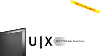 U|X BluTV VOD User Experience
PORTFOLIO SAMPLE
 