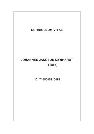 CURRICULUM VITAE
JOHANNES JAKOBUS MYNHARDT
(Toks)
I.D. 7105045310083
 