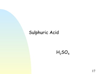 17
Sulphuric Acid
H2SO4
 