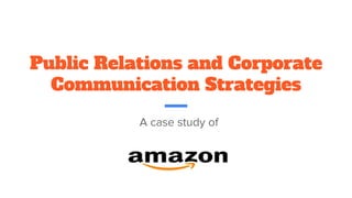 Public Relations and Corporate
Communication Strategies
A case study of
 
