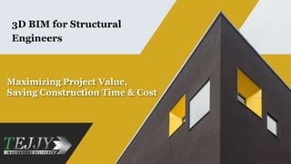 Maximizing Project Value,
Saving Construction Time & Cost
3D BIM for Structural
Engineers
 