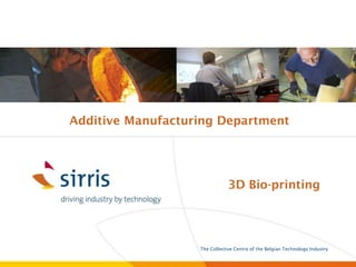 le centre collectif de l’industrie technologique belgeThe Collective Centre of the Belgian Technology Industry
Additive Manufacturing Department
3D Bio-printing
 