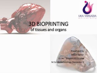 3D BIOPRINTING
of tissues and organs
Presented by
Akash Karkar
Er. No. 201604101110008
M.Sc. Biotechnology (Semester I)
 