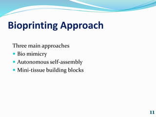 Bioprinting Approach
Three main approaches
 Bio mimicry
 Autonomous self-assembly
 Mini-tissue building blocks
11
 