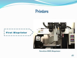 Printers
16
NovoGen MMX Bioprinter
F i r s t B i o p r i n t e r
 