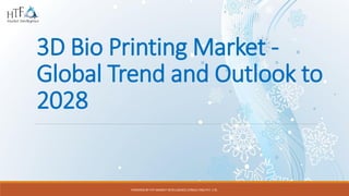 3D Bio Printing Market -
Global Trend and Outlook to
2028
POWERED BY HTF MARKET INTELLIGENCE CONSULTING PVT. LTD.
 