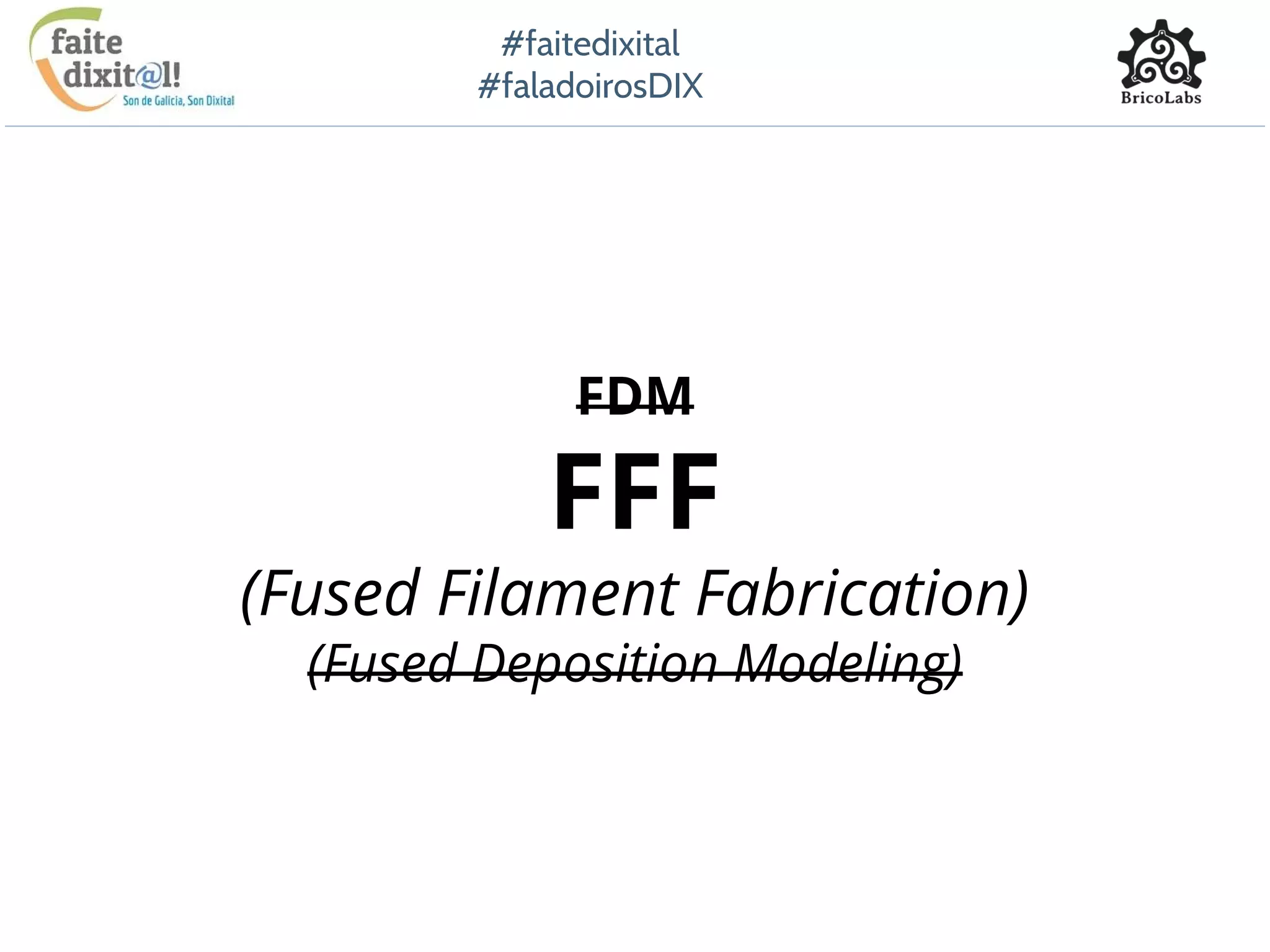 #faitedixital
#faladoirosDIX
FDM
FFF
(Fused Filament Fabrication)
(Fused Deposition Modeling)
 