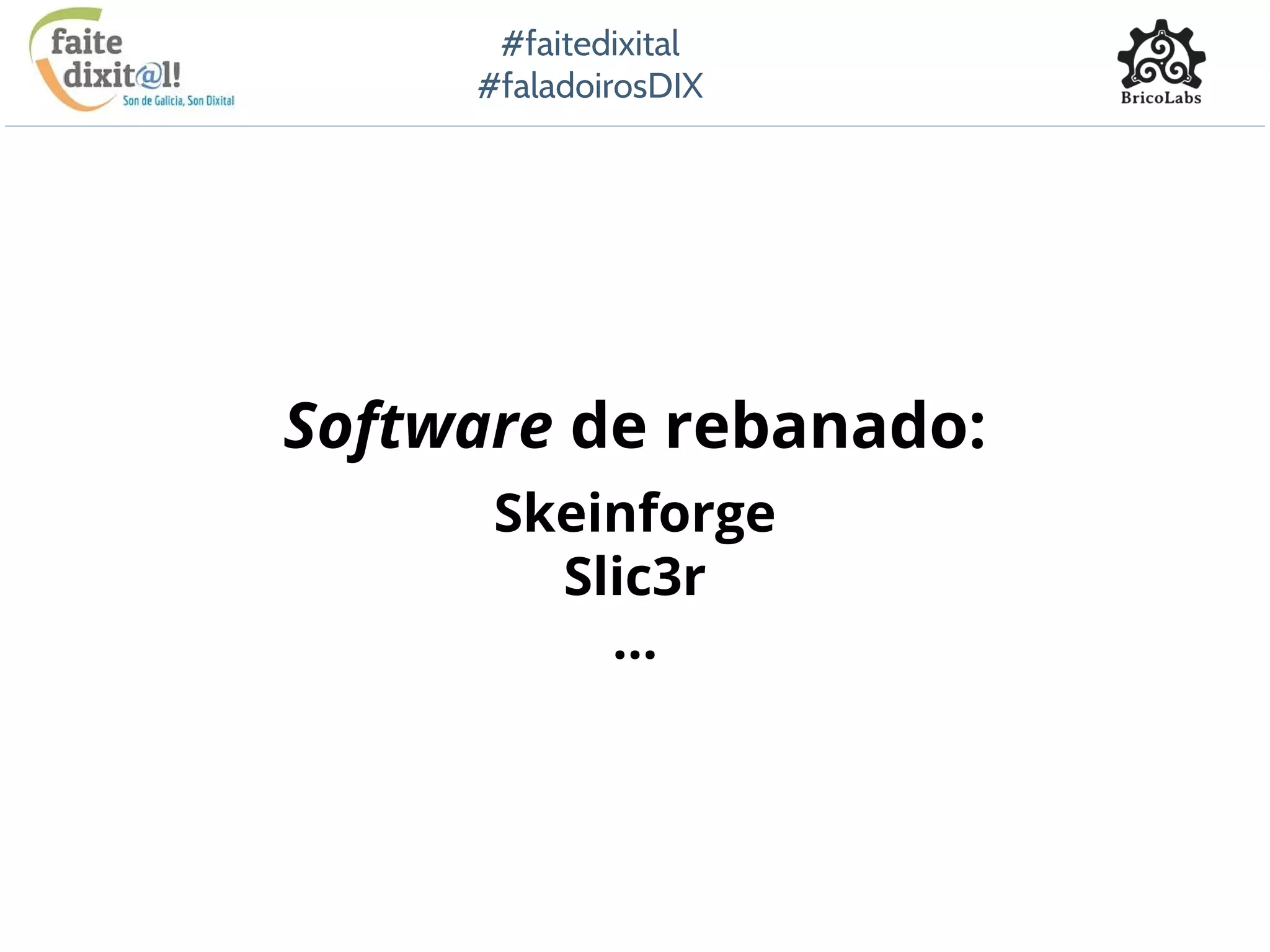 #faitedixital
#faladoirosDIX
Software de rebanado:
Skeinforge
Slic3r
...
 