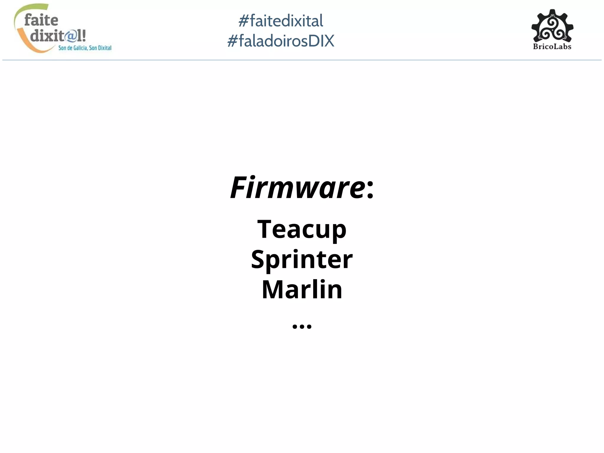#faitedixital
#faladoirosDIX
Firmware:
Teacup
Sprinter
Marlin
...
 