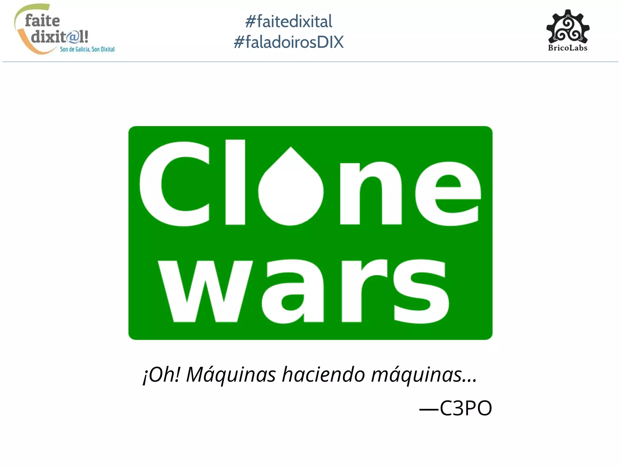 #faitedixital
#faladoirosDIX
¡Oh! Máquinas haciendo máquinas…
—C3PO
 