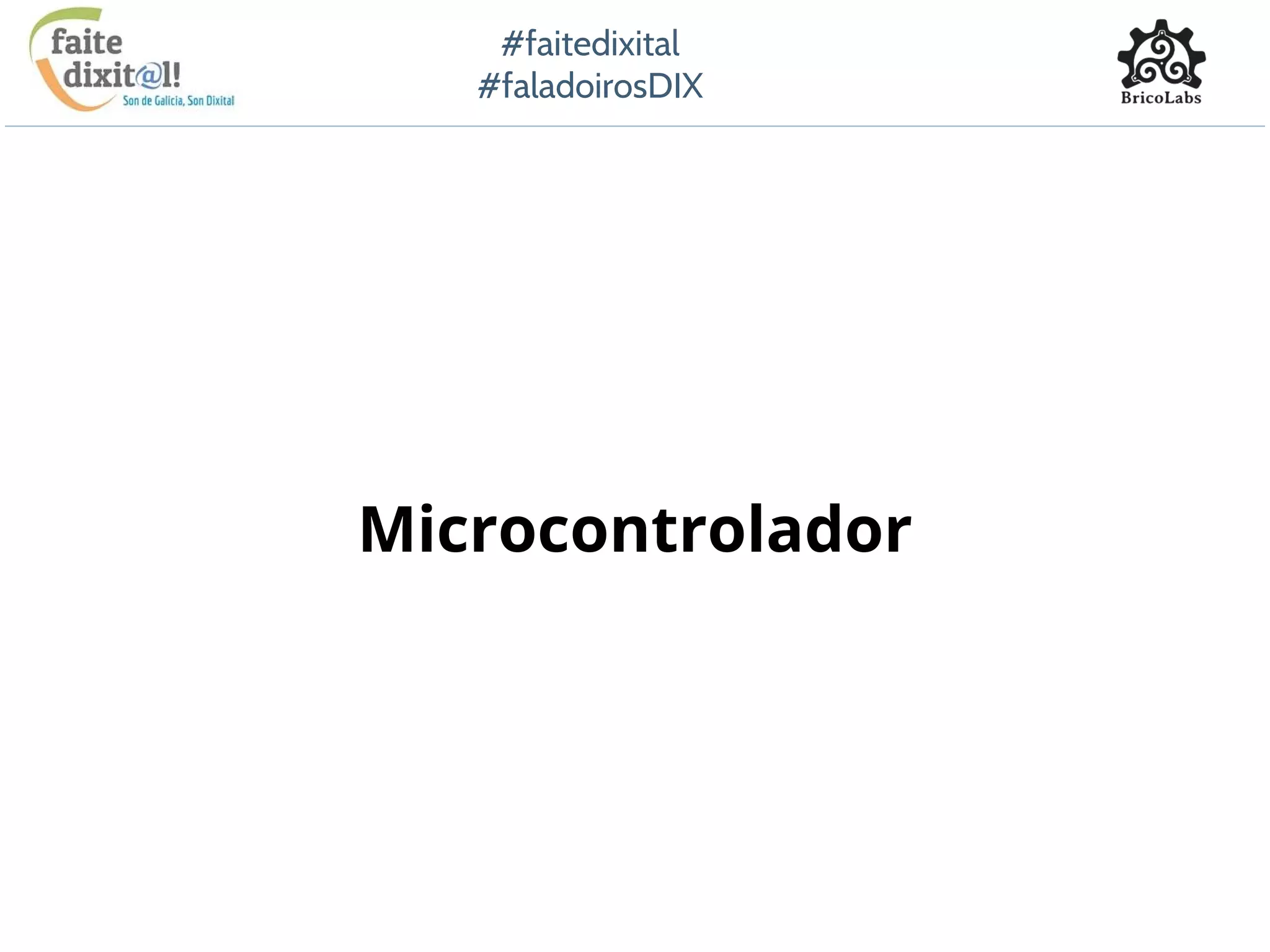 #faitedixital
#faladoirosDIX
Microcontrolador
 