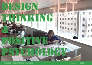 1Proprietary
DESIGN
THINKING
&
positive
psychology
UX PROCESSES FOR DESIGN TEAMS AND STAKEHOLDERS
 