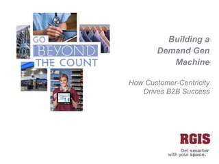 Building a
Demand Gen
Machine
How Customer-Centricity
Drives B2B Success
 
