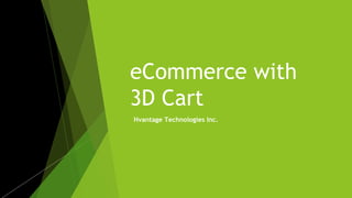 eCommerce with
3D Cart
Hvantage Technologies Inc.
 