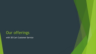 Our offerings
with 3D Cart Customer Service
 