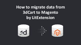How to migrate data from
3dCart to Magento
by LitExtension
 