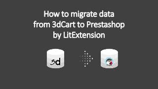 How to migrate data
from 3dCart to Prestashop
by LitExtension
 