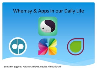 Whemsy & Apps in our Daily Life
Benjamin Sagnier, Karan Mankotia, Nadiya Alinejadchatli
 