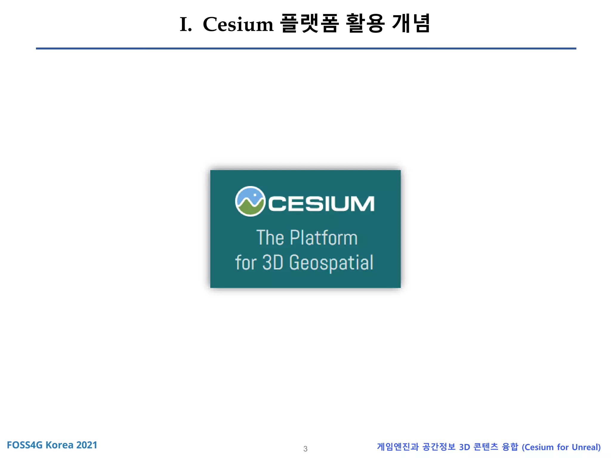 3 게임엔진과 공간정보 3D 콘텐츠 융합 (Cesium for Unreal)
I. Cesium 플랫폼 활용 개념
 