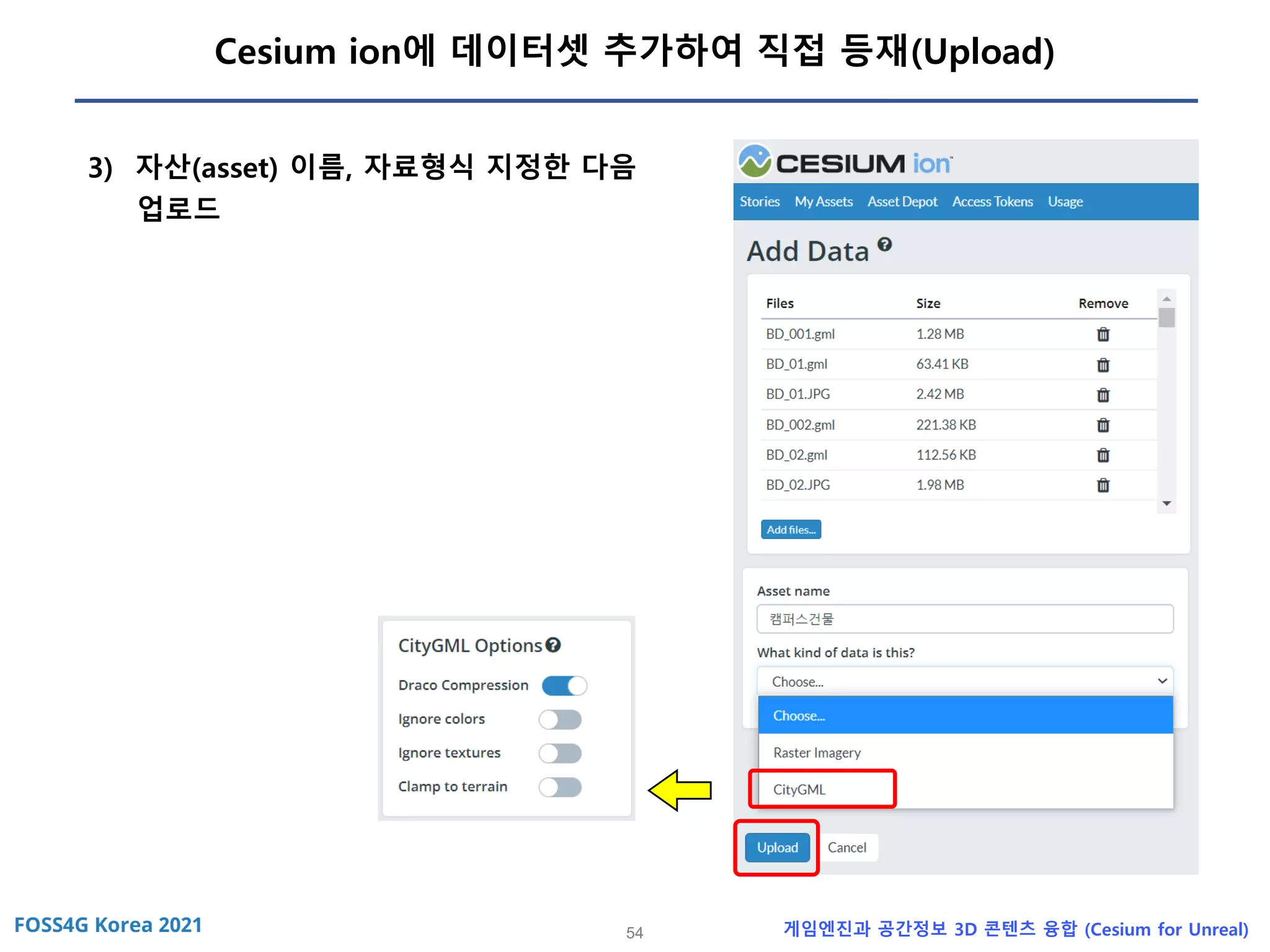 54 게임엔진과 공간정보 3D 콘텐츠 융합 (Cesium for Unreal)
Cesium ion에 데이터셋 추가하여 직접 등재(Upload)
3) 자산(asset) 이름, 자료형식 지정한 다음
업로드
 