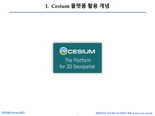 3 게임엔진과 공간정보 3D 콘텐츠 융합 (Cesium for Unreal)
I. Cesium 플랫폼 활용 개념
 