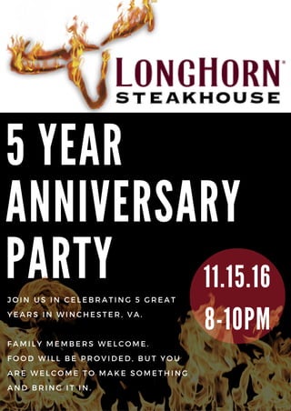 5 YEAR
ANNIVERSARY
PARTY
JOIN US IN CELEBRATING 5 GREAT
YEARS IN WINCHESTER, VA.
FAMILY MEMBERS WELCOME.
FOOD WILL BE PROVIDED, BUT YOU
ARE WELCOME TO MAKE SOMETHING
AND BRING IT IN.
11.15.16
8-10PM
 