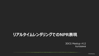 #3DCGMeetUp
リアルタイムレンダリングでのNPR表現
3DCG Meetup #12
kurosawa
 