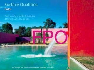 Luis Barragan. San Cristobal equestrian estate. 1966–1968. Mexico City.
Surface Qualities
Color
Color can be used to distinguish
different parts of a design.
 