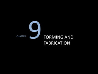 CHAPTER
9FORMING AND
FABRICATION
 