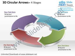 3D Circular Arrows– 4 Stages


                                                     e t
                                                  .n
   Your Text Here                                  Put Text Here
    Bring your                                     Bring your
    presentation to life                           presentation to life



                                               am
                                           e te
                                 s l id
                           w .
   Put Text Here
   Bring your
                  w w                              Your Text Here
                                                   Bring your
   presentation to life                            presentation to life

Unlimited Downloads at www.slideteam.net
 