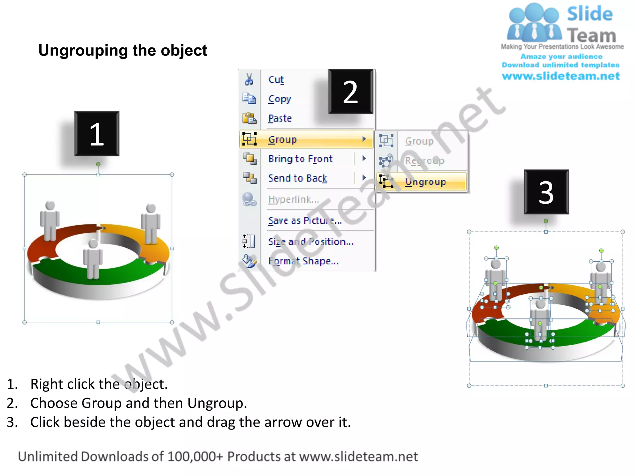 Ungrouping the object

                                                    2
            1
                                                         3




1. Right click the object.
2. Choose Group and then Ungroup.
3. Click beside the object and drag the arrow over it.
 