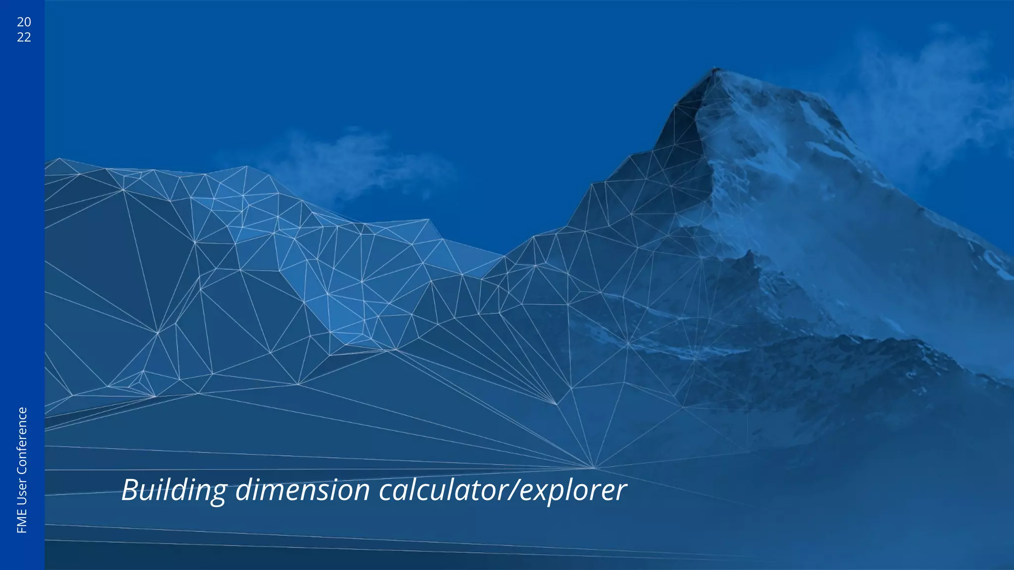 20
22
FME
User
Conference
Building dimension calculator/explorer
 