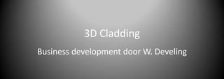 3D Cladding
Business development door W. Develing
 