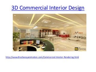 3D Commercial Interior Design
http://www.thecheesyanimation.com/Commercial-Interior-Rendering.html
 