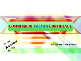 COMMITMENT CREATES CONFIDENCE
© Success Coach Nilesh
 