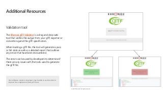 Additional Resources
Validation tool
The Khronos glTF Validator is a drag and drop web
tool that verifies the output from ...