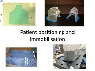 Patient positioning and
immobilisation
 