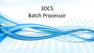 Dimensional Control Systems | 2019 All Rights Reserved | Confidential - Do not distribute.
3DCS
Batch Processor
 