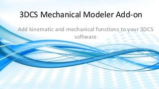 Dimensional Control Systems | 2017 All Rights Reserved
3DCS Mechanical Modeler Add-on
Add kinematic and mechanical functions to your 3DCS
software
 