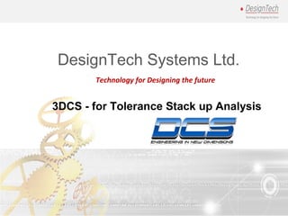DesignTech Systems Ltd.
Technology for Designing the future
3DCS - for Tolerance Stack up Analysis
 